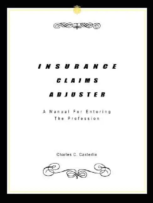Insurance Claims Adjuster: A Manual For Entering The Profession by Charles C. Casterlin