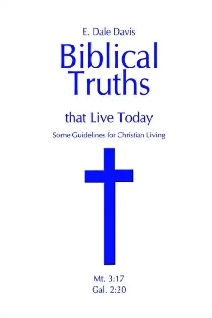 Biblical Truths that Live Today: Some Guidelines for Christian Living by E. Dale Davis