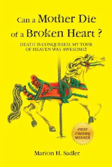 Can a Mother Die of a Broken Heart?: Death Is Conquered: My Tour of Heaven Was Awesome! by Marion H. Sadler
