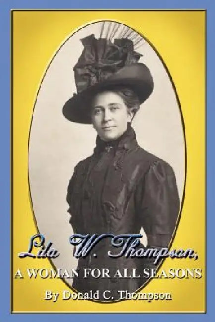 Lila W. Thompson, A Woman for All Seasons by Donald C. Thompson