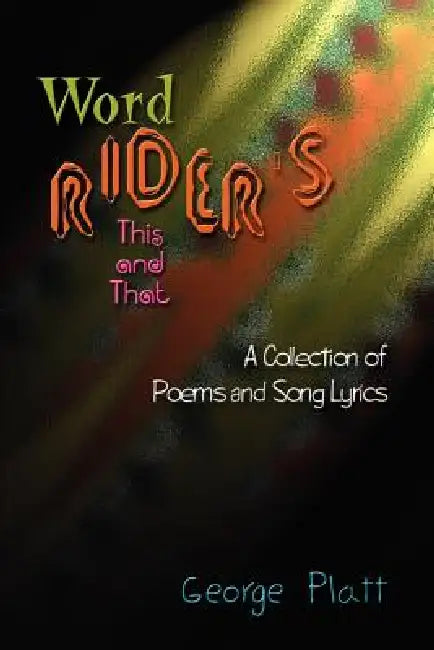 Wordrider's This and That: A Collection of Poems and Song Lyrics by George Platt