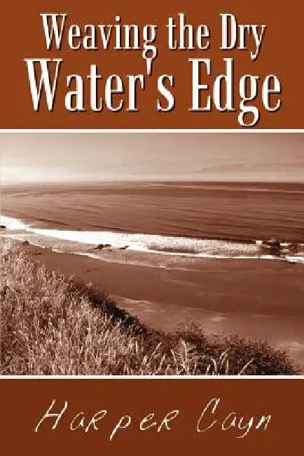 Weaving the Dry Water's Edge by Harper Cayn