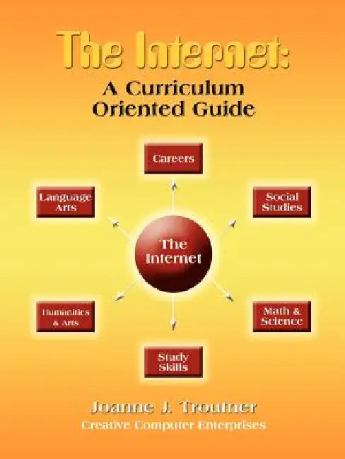 The Internet: A Curriculum Oriented Guide by Joanne J. Troutner