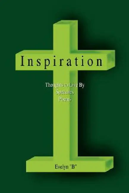 Inspiration: Thoughts to Live by Speeches Poems by Evelyn B