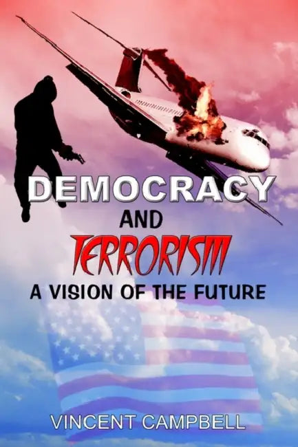 Democracy and Terrorism: A Vision of the Future by Vincent Campbell