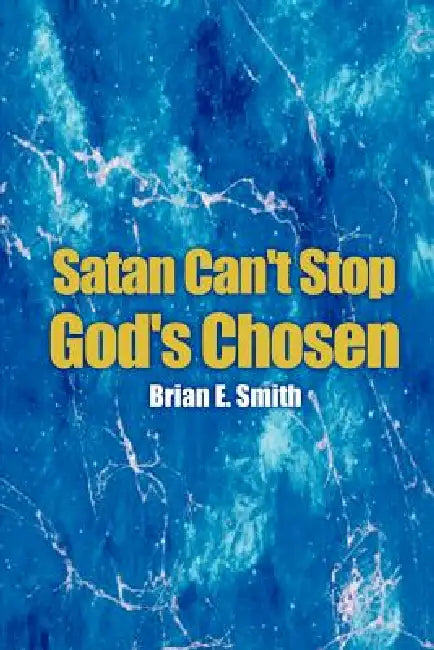 Satan Can't Stop God's Chosen by Brian E. Smith