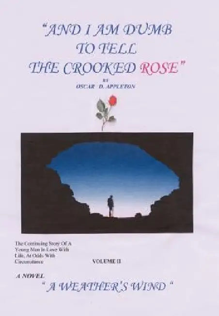 "And I Am Dumb to Tell The Crooked Rose" Vol II: A Weather's Wind by Oscar D. Appleton
