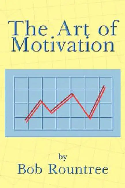 The Art of Motivation by Bob Rountree