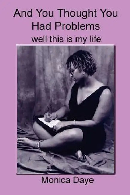 And You Thought You Had Problems: well this is my life by Monica Daye