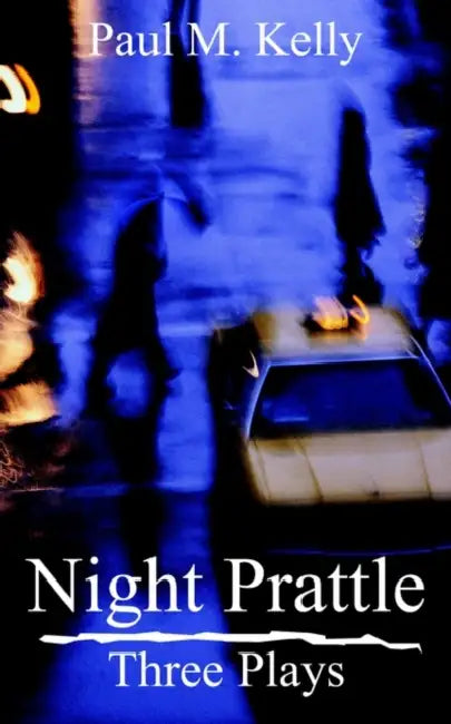 Night Prattle: Three Plays by Paul M. Kelly