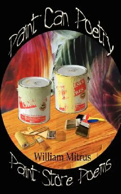 Paint Can Poetry: Paint Store Poems by William Mitrus