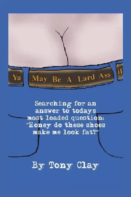 You May Be a Lard Ass by Tony Clay