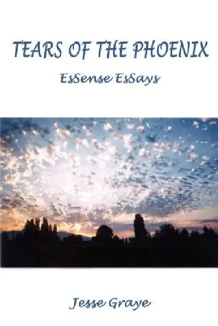 Tears of the Phoenix: EsSense EsSays by Jesse Graye