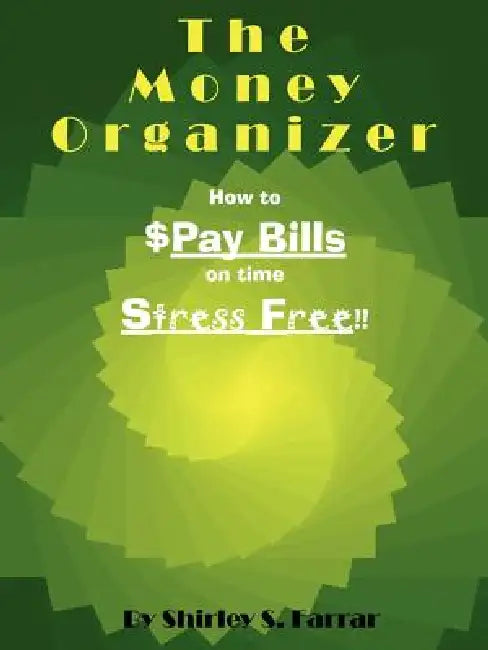 The Money Organizer: How to $Pay Bills on time Stress Free!! by Shirley S. Farrar