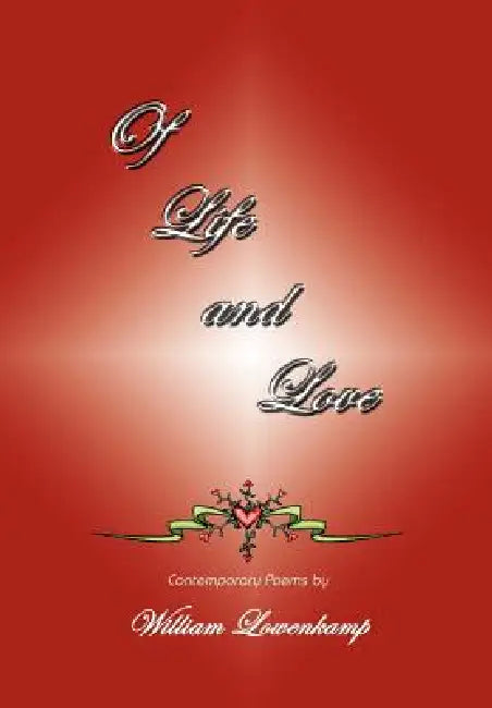 Of Life and Love: Contemporary Poems by by William Lowenkamp
