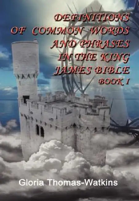 Definitions of Common Words and Phrases in the King James Bible by Gloria Thomas-Watkins