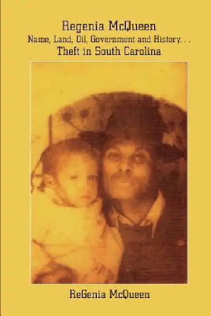 Regenia McQueen - Name, Land, Oil, Government and History. . . Theft in South Carolina: Life Stolen by Regenia McQueen