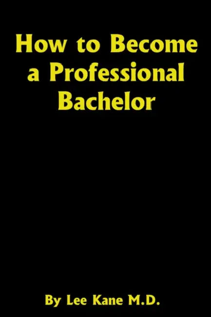 How to Become a Professional Bachelor by Lior Kahane M. D.