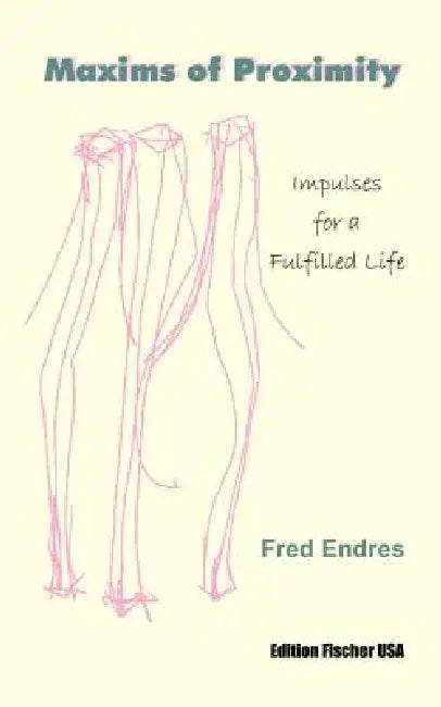 Maxims of Proximity: Impulses for a Fulfilled LIfe by Fred Endres
