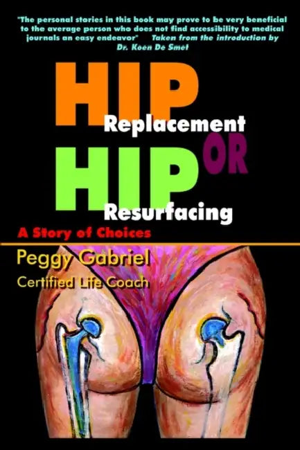 Hip Replacement or Hip Resurfacing: A Story of Choices by Peggy Gabriel