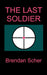 The Last Soldier by Brendan Scher