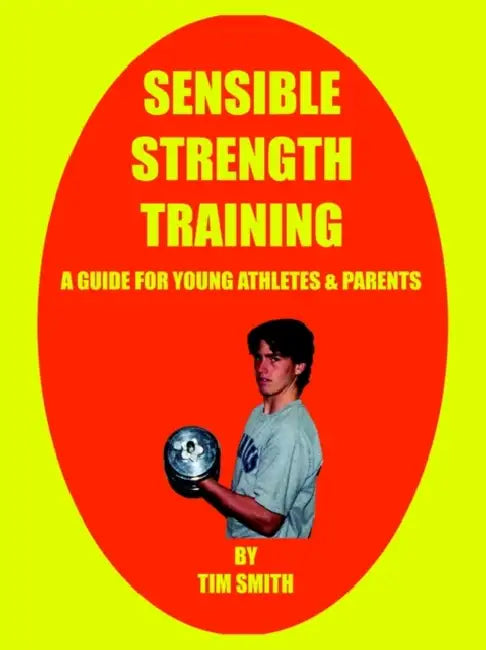 Sensible Strength Training: A Guide for Young Athletes & Parents by Tim Smith