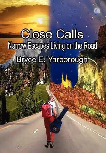 Close Calls: Narrow Escapes Living on the Road by Bryce E. Yarborough