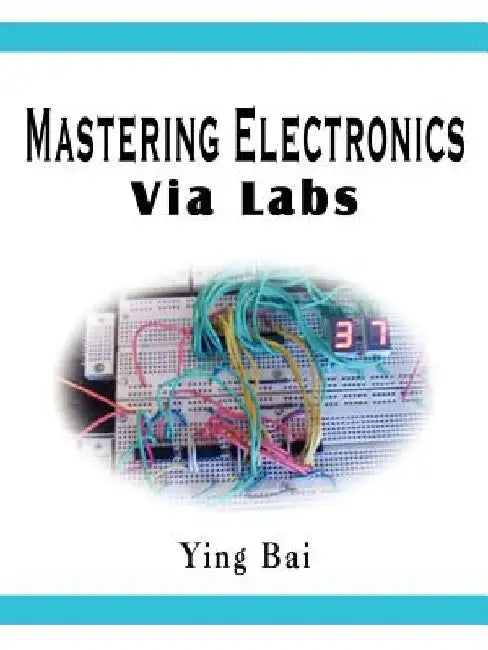 Mastering Electronics Via Labs by Ying Bai