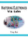 Mastering Electronics Via Labs by Ying Bai