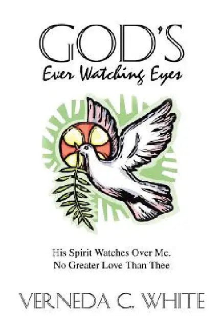 God's Ever Watching Eyes: His Spirit Watches Over Me. No Greater Love Than Thee by Verneda C. White