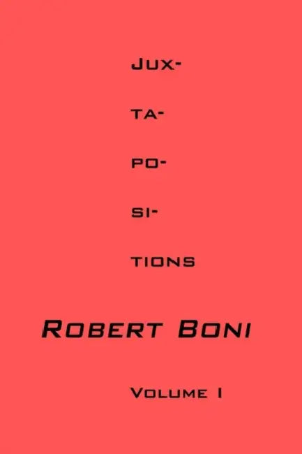 Jux-ta-po-si-tions Volume I by Robert Boni
