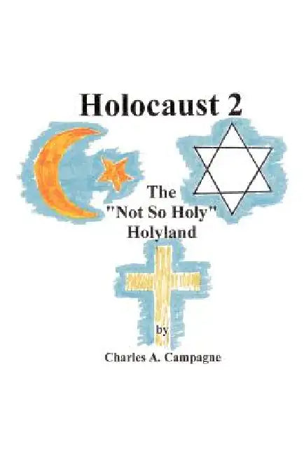 Holocaust 2: The "Not So Holy" Holyland by Charles A. Campagne