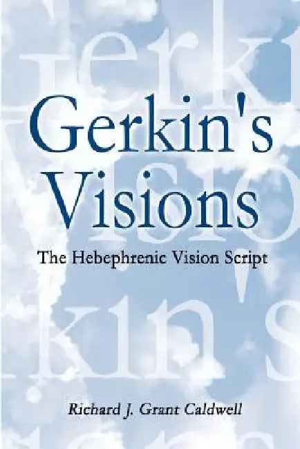 Gerkin's Visions: The Hebephrenic Vision Script by Richard J. Grant Caldwell