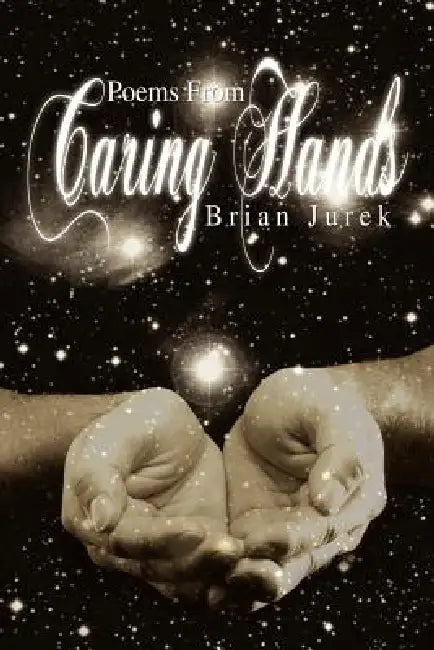 Poems From Caring Hands by Brian Jurek