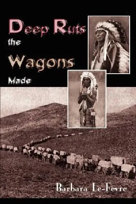 Deep Ruts the Wagons Made by Barbara Le-Fevre