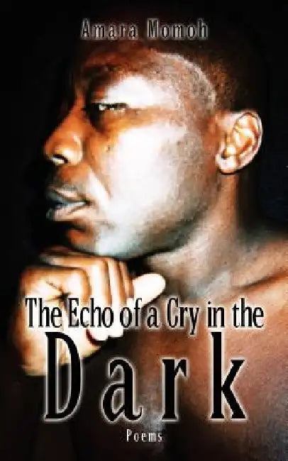 The Echo of a Cry in the Dark: Poems by Amara Momoh