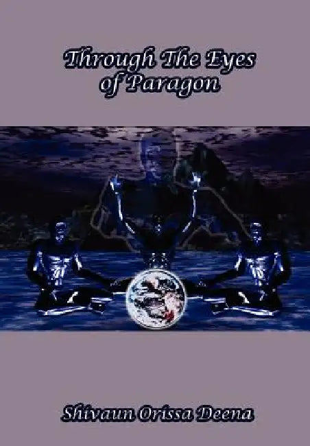 Through The Eyes of Paragon by Shivaun Orissa Deena