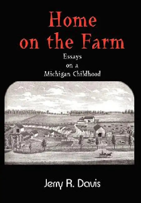 Home on the Farm: Essays on a Michigan Childhood by Jerry R. Davis