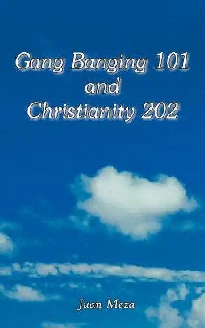 Gang Banging 101 and Christianity 202 by Juan Meza