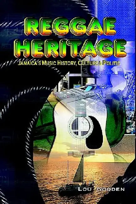 Reggae Heritage: Jamaica's Music History, Culture & Politic by Lou Gooden
