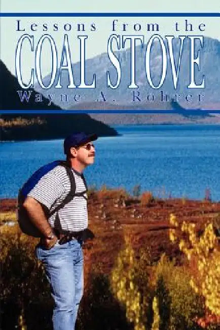 Lessons from the Coal Stove by Wayne A. Rohrer