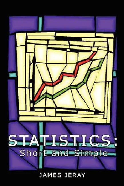Statistics: Short and Simple by James Jeray