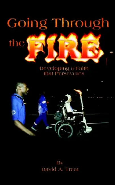 Going Through the Fire: Developing a Faith that Perseveres by David A. Treat