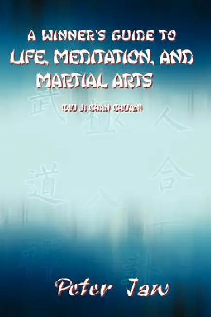 A Winner's Guide to Life, Meditation, and Martial Arts by Peter Jaw