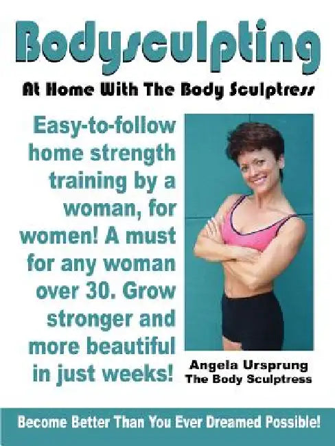 Bodysculpting: At Home with the Body Sculptress by Angela Ursprung