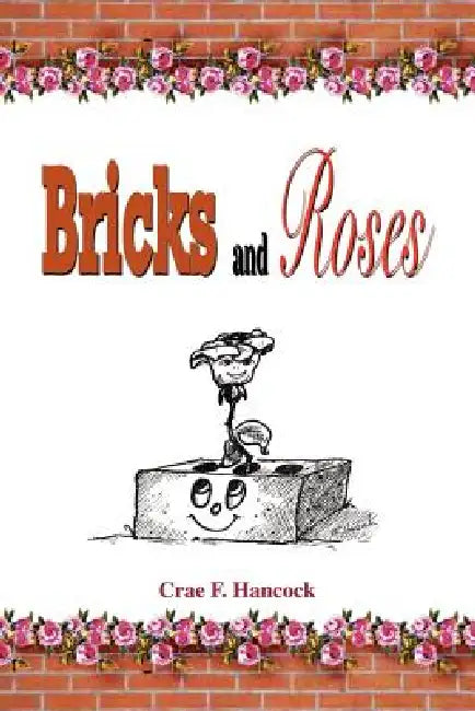 Bricks and Roses by Crae F. Hancock