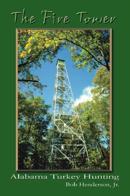 The Fire Tower: Alabama Turkey Hunting by Jr. Henderson Bob