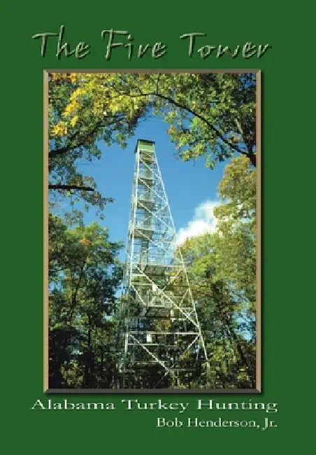 The Fire Tower: Alabama Turkey Hunting by Jr. Henderson Bob