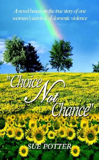 "Choice Not Chance": A novel based on the true story of one womans survival of domestic violence by Sue Potter