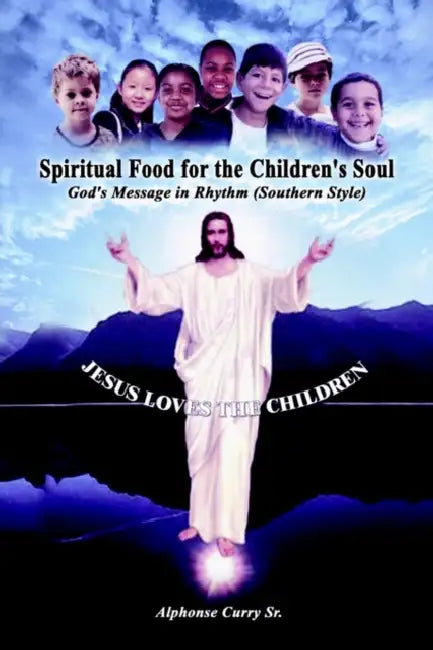 Spiritual Food for the Children's Soul: God's Message in Rhythm (Southern Style) by Sr. Curry Alphonse